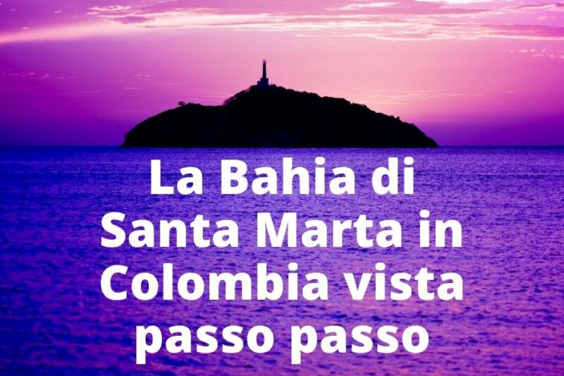 La Bahia di Santa Marta in Colombia vista passo passo