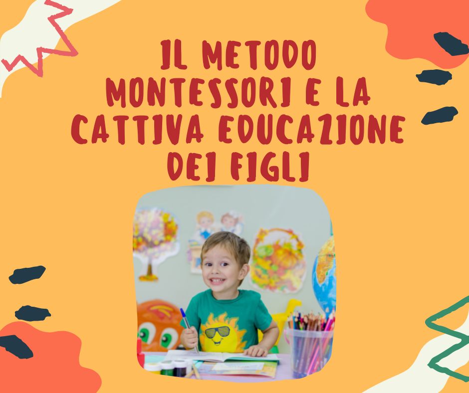 Il Metodo Montessori e la cattiva educazione dei figli
